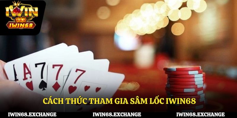 Cách thức tham gia sâm lốc iWin68