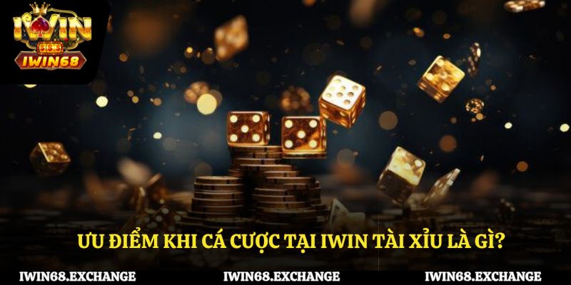 Ưu điểm khi tham gia cá cược tại IWIN68 tài xỉu là gì?