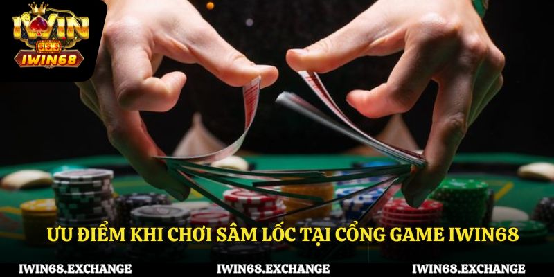 Ưu điểm khi chơi sâm lốc tại cổng game iWin68
