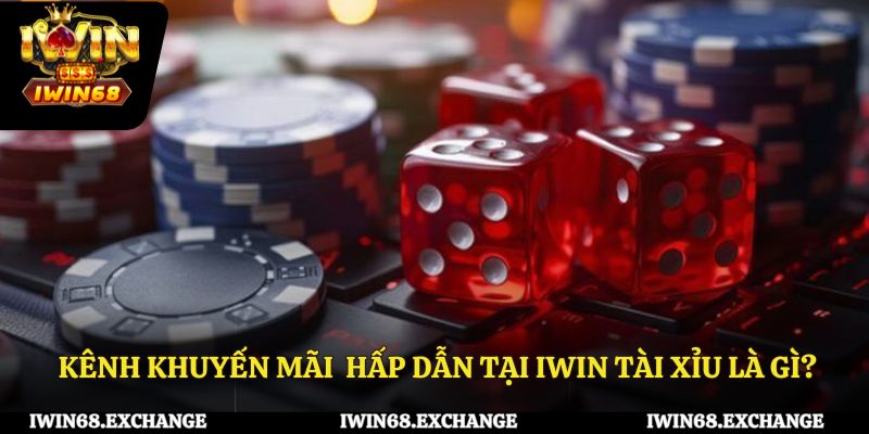 Các kênh khuyến mãi cực hấp dẫn tại IWIN68 tài xỉu là gì?
